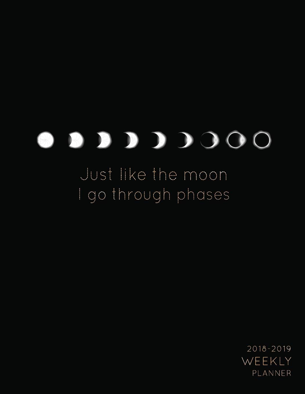 To The Moon Quotes Just Like The Moon I Go Through Phases 2018-2019 Weekly Planner: 18 Month  Mid Year Planner 8X5 In | Jul 18 - Dec 19 | Motivational Quotes, To Do ...  Moon Phases (