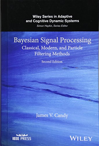 Bayesian Signal Processing: Classical, Modern, and Particle Filtering Methods (Adaptive and Cognitive Dynamic Systems: Signal Processing, Learning, Communications and Control)