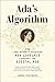 Ada's Algorithm: How Lord Byron's Daughter Ada Lovelace Launched the Digital Age