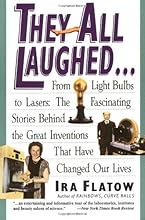 They All Laughed... From Light Bulbs to Lasers: The Fascinating Stories Behind the Great Inventions That Have Changed Our Lives