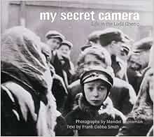 My Secret Camera Life In The Lodz Ghetto Frank Dabba Smith