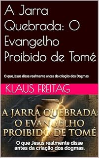 Livro A Jarra Quebrada: O Evangelho Proibido de Tomé: O que Jesus disse realmente antes da criação dos Dogmas (Gnosticismo)