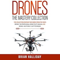 Drones: The Mastery Collection: 2 Books: Drones: The Professional Drone Pilot's Manual and Drones: Mastering Flight Techniques Drones: The Mastery Collection: 2 Books: Drones: The Professional Drone Pilot's Manual and Drones: Mastering Flight Techniques