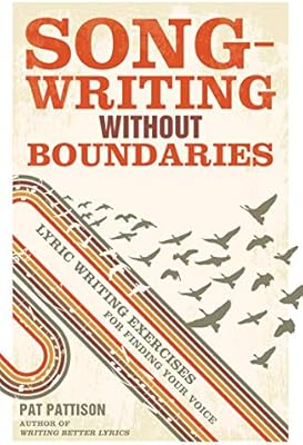 Songwriting Without Boundaries Lyric Writing Exercises For Finding Your Voice Amazon Co Uk Pattison Pat Books