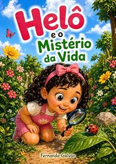 Livro Helô e o Mistério da Vida: Uma história sobre descobrir, observar e entender a vida ao nosso redor. (Pequena Cientista Helô)