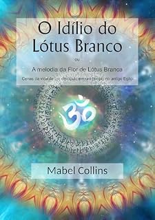 Livro O Idílio do Lótus Branco: Cenas da vida de um discípulo em um templo no antigo Egito
