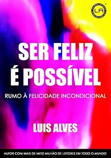 Livro Ser Feliz É Possível: Rumo à Felicidade Incondicional