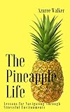 The Pineapple Life: Lessons for Navigating through Stressful Environments by 