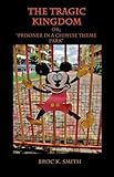 The Tragic Kingdom or; 'Prisoner in a Chinese Theme Park' by Broc Smith