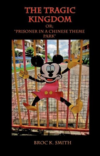The Tragic Kingdom or; 'Prisoner in a Chinese Theme Park' by Broc Smith