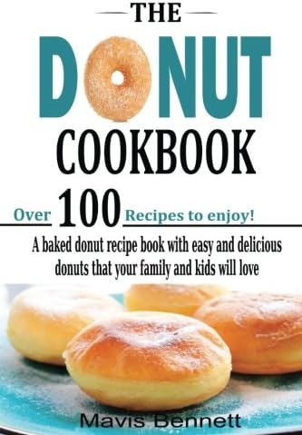 The Donut Cookbook: A Baked Donut Recipe Book with Easy and Delicious Donuts that your Family and Kids Will Love