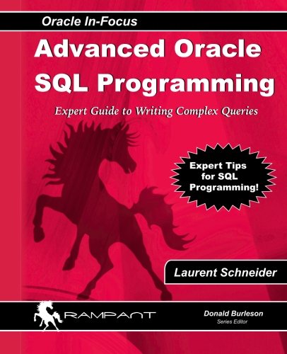 Advanced Oracle SQL Programming: The Expert Guide to Writing Complex Queries (Oracle In-Focus series) (Volume 28), by Laurent Schneider