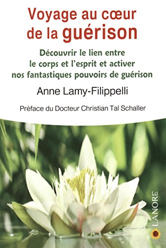 Voyage au coeur de la guérison : Découvrir le lien entre le corps et l'esprit et activer nos fanta by Anne Lamy-Filippelli