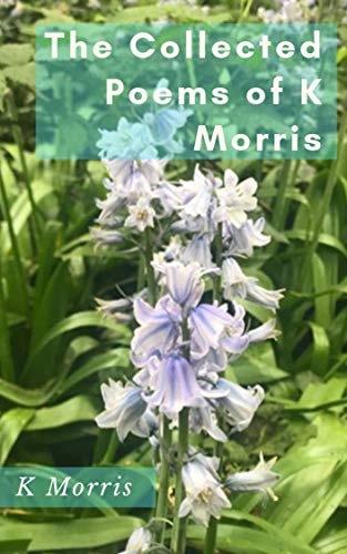 The Selected Poems of K Morris by [Morris, K]