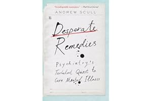 Desperate Remedies: Psychiatry��s Turbulent Quest to Cure Mental Illness