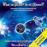 What the Bleep Do We Know: Discovering the Endless Possibilities for Altering Your Everyday Reality by
