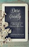 Dare Greatly: A High School Girl's Bible Study on Thriving in Your Teens by Hannah Duggan