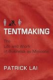 Tentmaking: The Life and Work of Business as Missions by Patrick Lai