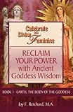 Celebrate the Divine Feminine: Reclaim Your Power with Ancient Goddess Wisdom by