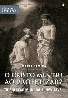 Livro O Cristo Mentiu ao Profetizar?: tribulação mundial é inevitável - Série Revelações