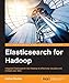 Elasticsearch for Hadoop by Vishal Shukla