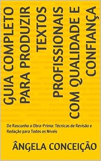 Livro Guia Completo para Produzir Textos Profissionais com Qualidade e Confiança: De Rascunho a Obra-Prima: Técnicas de Revisão e Redação para Todos os Níveis