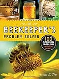 The Beekeeper's Problem Solver: 100 Common Problems Explored and Explained by James E. Tew