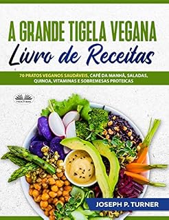 Livro A Grande Tigela Vegana — Livro de Receitas: 70 pratos veganos saudáveis, café da manhã, saladas, quinoa, vitaminas e sobremesas proteicas.