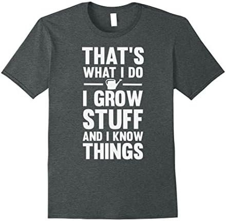 Mens That's What I Do I Grow Stuff And I Know Things T-Shirt XL Dark Heather
