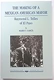 The Making of a Mexican American Mayor: Raymond L. Telles of El Paso by 