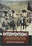 Intervention! : The United States Involvement in the Mexican Revolution, 1913-1917, Eisenhower, John S. D., 0393035735