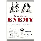 That Sweet Enemy: The French and the British from the Sun King to the Present