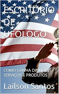 Livro ESCRITÓRIO DE UFÓLOGO: COMO GANHA DINHEIRO SERVIÇOS E PRODUTOS (LAÍLSON SANTOS, LIVROS E CURSOS)