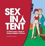 Sex in a Tent: A Wild Couple's Guide to Getting Naughty in Nature