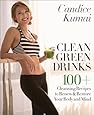 Clean Green Drinks: 100+ Cleansing Recipes to Renew & Restore Your Body and Mind