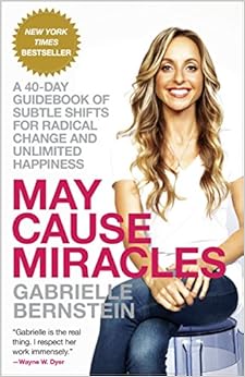 May Cause Miracles: A 40-Day Guidebook of Subtle Shifts for Radical Change and Unlimited Happiness, by Gabrielle Bernstein May Cause Miracles: A 40-Day Guidebook of Subtle Shifts for Radical Change and Unlimited Happiness, by Gabrielle Bernstein