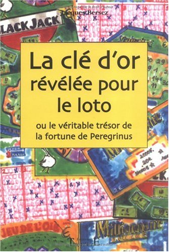 La  clé d'or révélée pour le loto ou Le véritable trésor de la fortune de Peregrinus