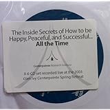 The Inside Secrets of How to Be Happy, Peaceful, and Successful...All the Time (Centerpointe 2003 Retreat - 6-CD Set)