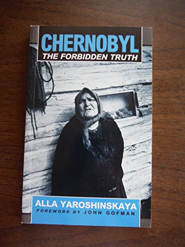 Chernobyl: The Forbidden Truth, by Alla Yaroshinska Chernobyl: The Forbidden Truth, by Alla Yaroshinska