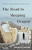 The Road to Sleeping Dragon: Learning China from the Ground Up