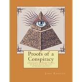 Proofs of a Conspiracy: Against All The Religions and Governments Of Europe, Carried On In The Secret Meetings of Freemasons,