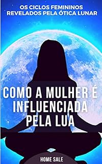 Livro COMO A MULHER É INFLUENCIADA PELA LUA: OS CICLOS FEMININOS REVELADOS PELA ÓTICA LUNAR
