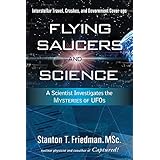 Flying Saucers and Science: A Scientist Investigates the Mysteries of UFOs: Interstellar Travel, Crashes, and Government Cove