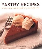 Pastry Recipes: 120 Delicious Recipes Shown In More Than 280 Photographs by 