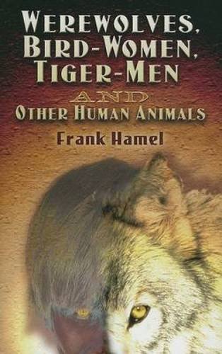 Werewolves, Bird-Women, Tiger-Men and Other Human Animals (Dover Occult) by Frank Hamel