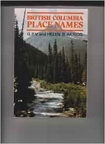 British Columbia Place Names G P V Akrigg