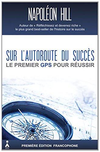 Sur l?autoroute du succès : Le premier GPS pour réussir by Napoleon Hill