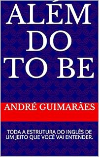 Livro ALÉM DO TO BE: TODA A ESTRUTURA DO INGLÊS DE UM JEITO QUE VOCÊ VAI ENTENDER.