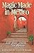 Magic Made in Mexico: Live Your Dream . . . in Mexico