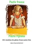 Pasta fresca et pasta ripiena: Pâte fraîche et pâte farcie (101 recettes de pâtes d'une autre fo by Jean-Charles BORBONI, Georges MUCCIOLI